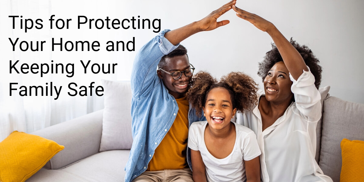 Tips for Protecting Your Home and Keeping Your Family Safe
