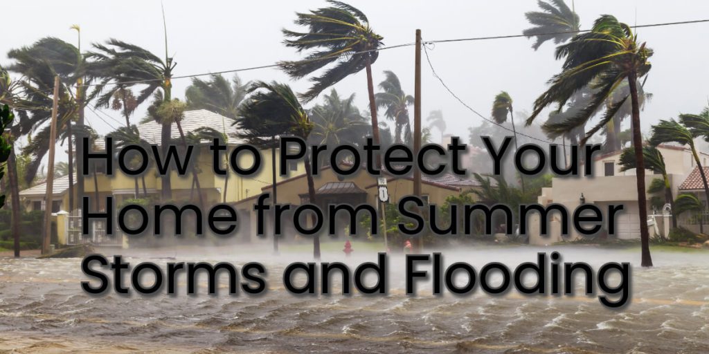 How to Protect Your Home from Summer Storms and Flooding